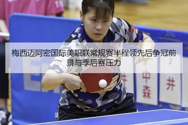梅西迈阿密国际美职联常规赛半程领先后争冠前景与季后赛压力
